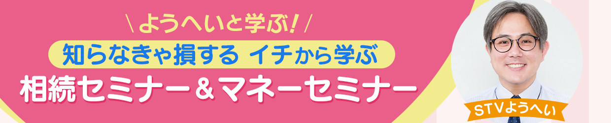 ようへいと学ぶ！知らなきゃ損する　イチから学ぶ 相続セミナー＆マネーセミナー