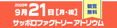 2026年9月21日（月・祝）／サッポロファクトリー アトリウム／観覧無料