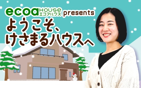 エコアハウスｐｒｅｓｅｎｔｓ「ようこそ、けさまるハウスへ」