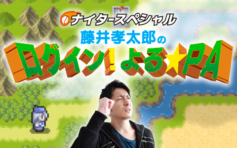 ナイタースペシャル　藤井孝太郎のログイン！よる☆ＰＡ