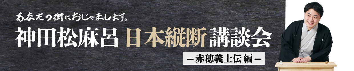 神田松麻呂 日本縦断講談会 〜赤穂義士伝編〜